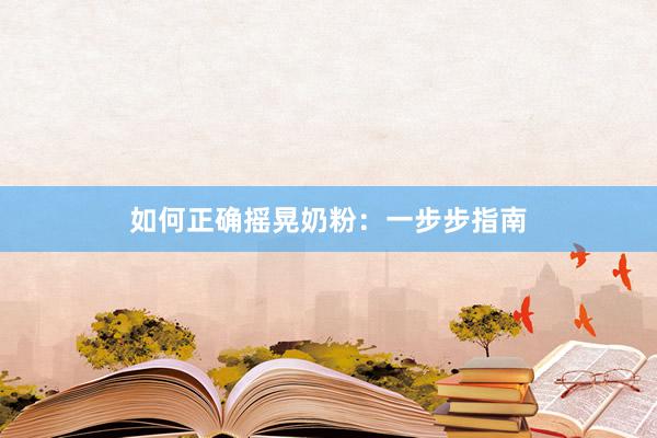 如何正确摇晃奶粉：一步步指南